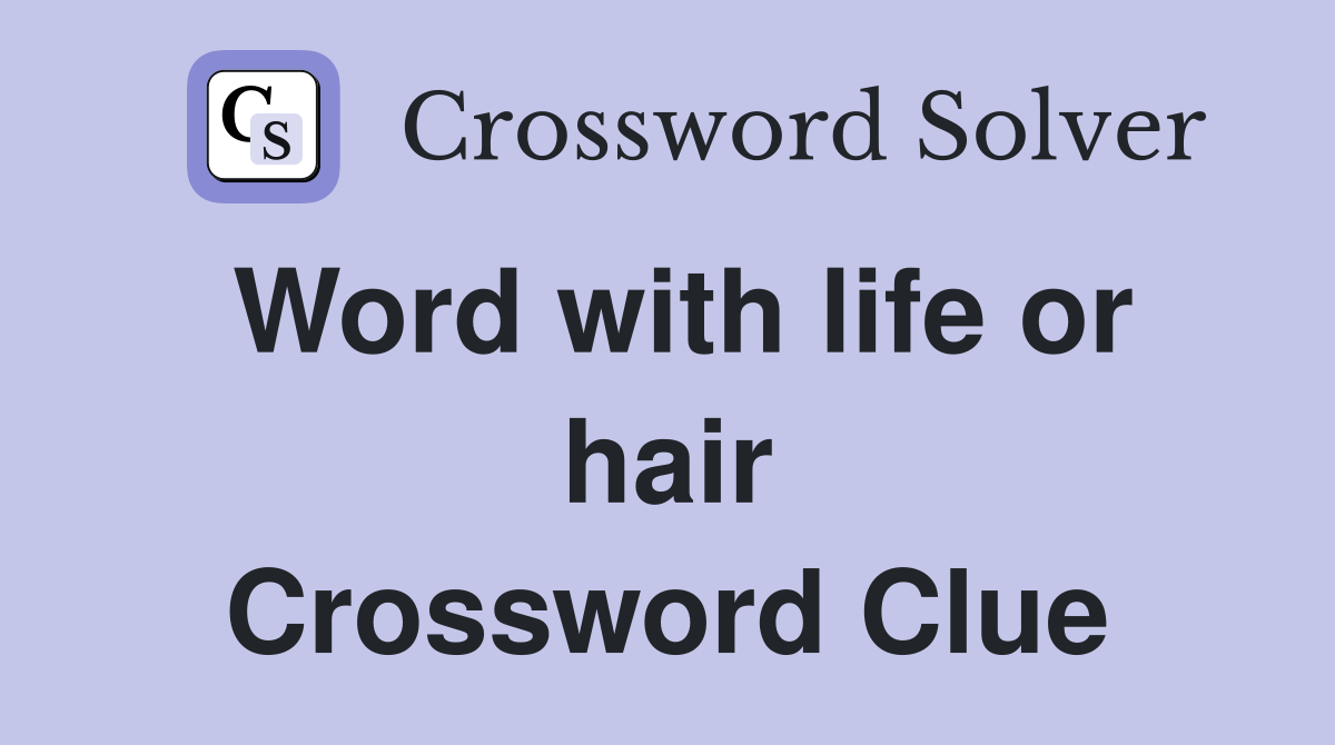Word with life or hair Crossword Clue