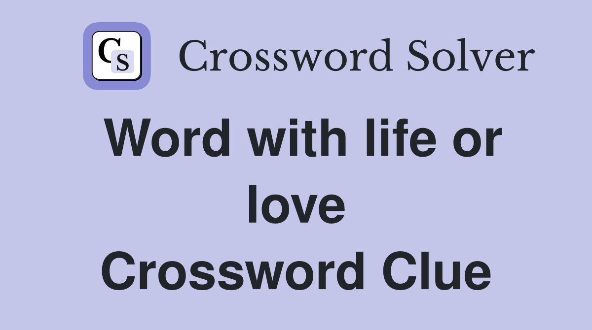 Word with life or love Crossword Clue