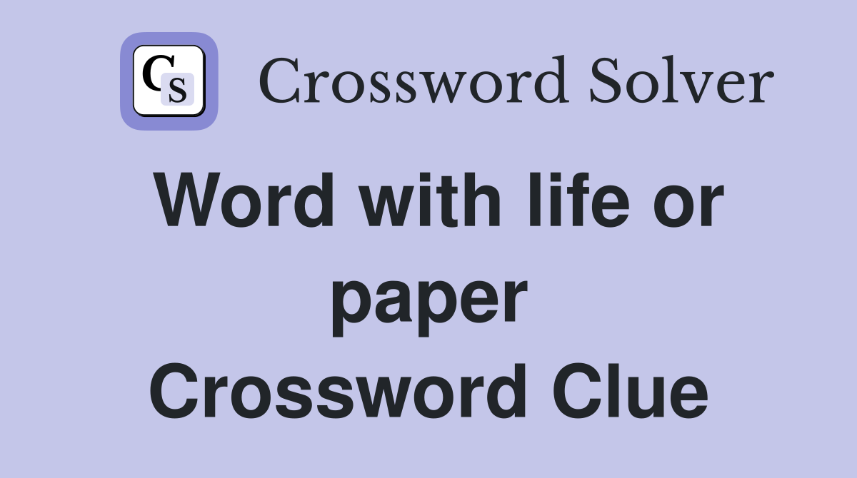 Word with life or paper Crossword Clue