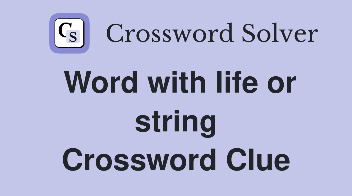 Word with life or string Crossword Clue