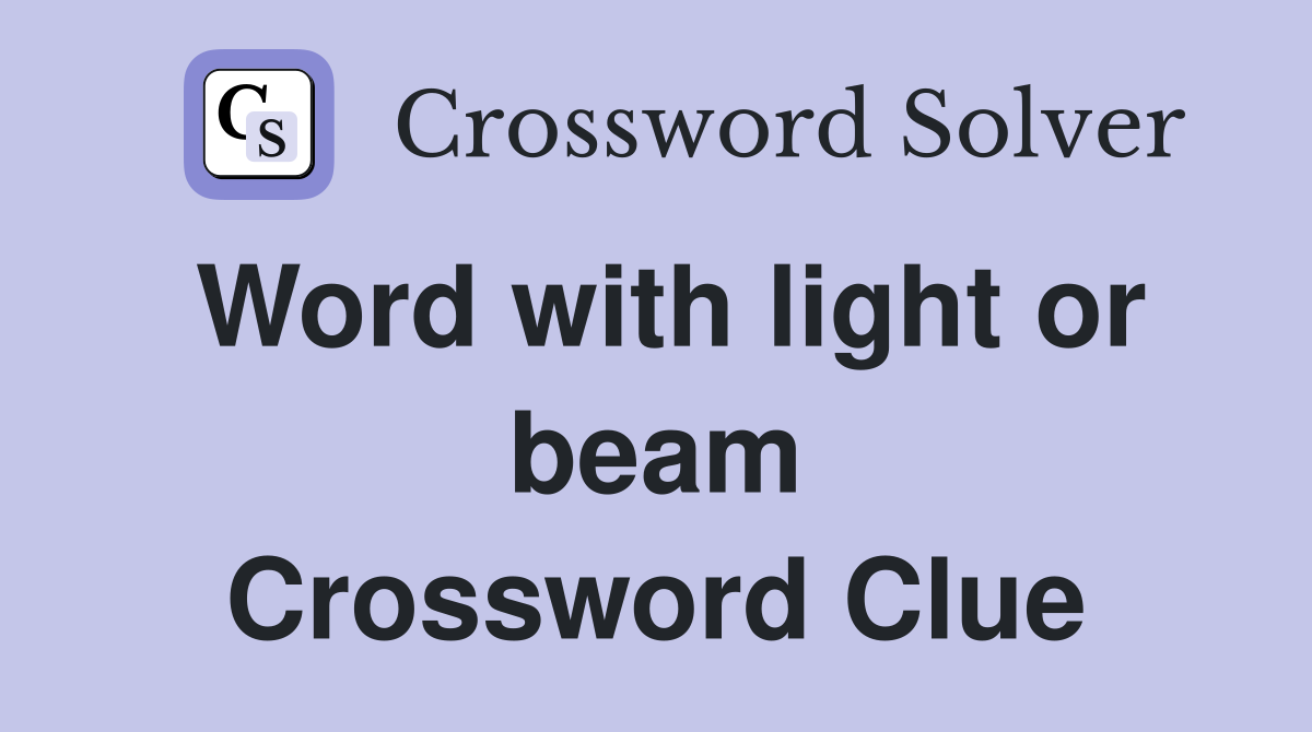 Word with light or beam Crossword Clue