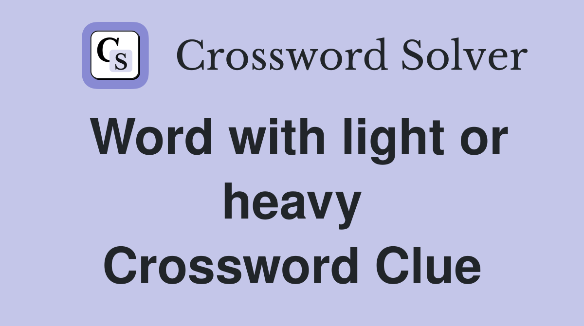 Word with light or heavy Crossword Clue