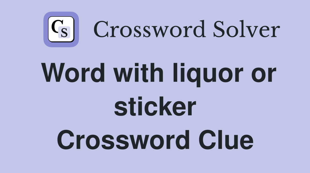 Word with liquor or sticker Crossword Clue