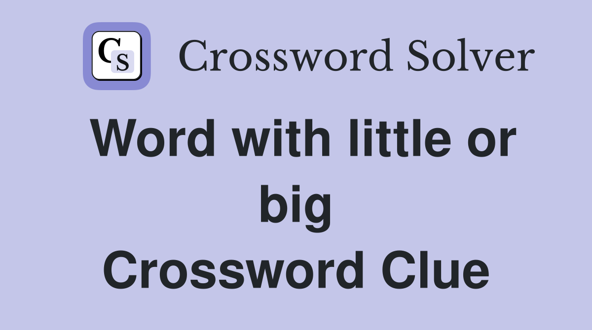 Word with little or big Crossword Clue
