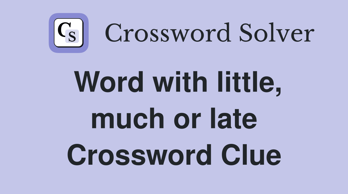 Word with little, much or late Crossword Clue