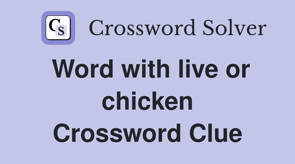 Word with live or chicken Crossword Clue