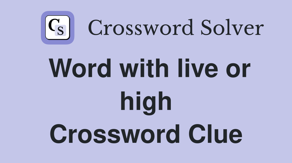 Word with live or high Crossword Clue