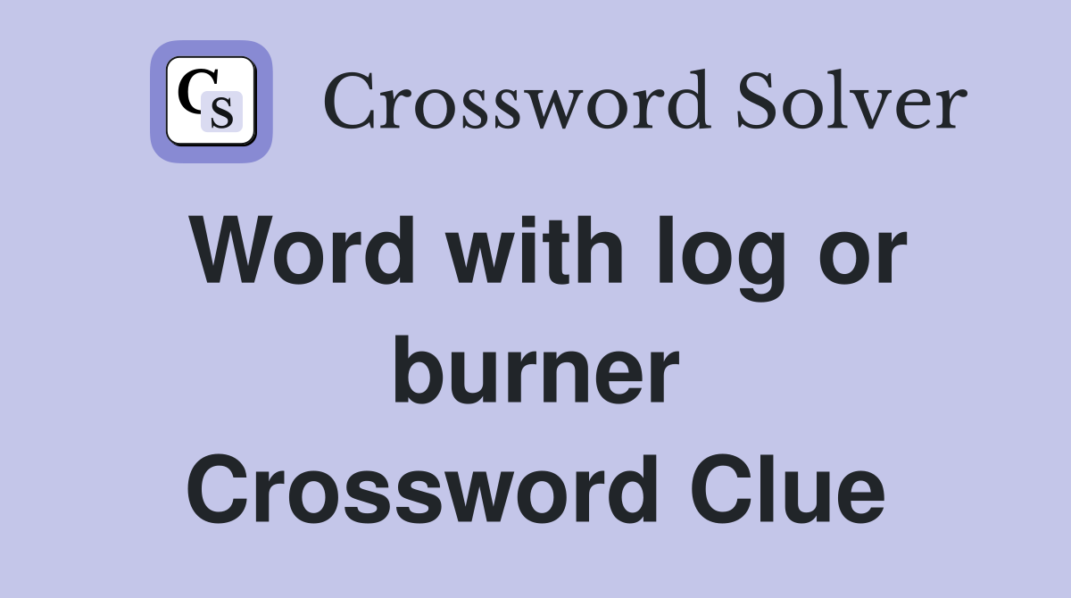 Word with log or burner Crossword Clue