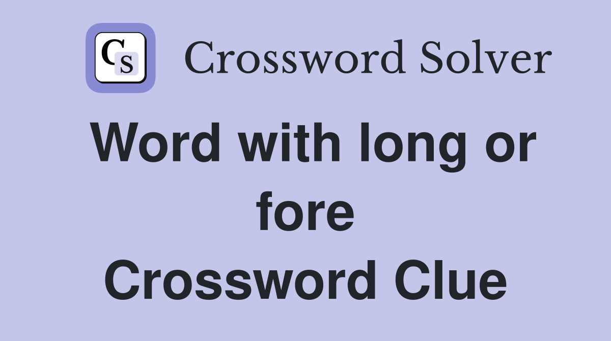 Word with long or fore Crossword Clue