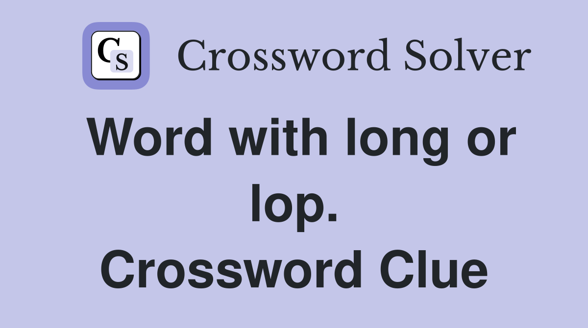 Word with long or lop. Crossword Clue