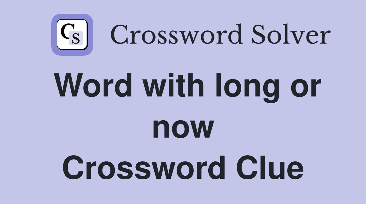 Word with long or now Crossword Clue