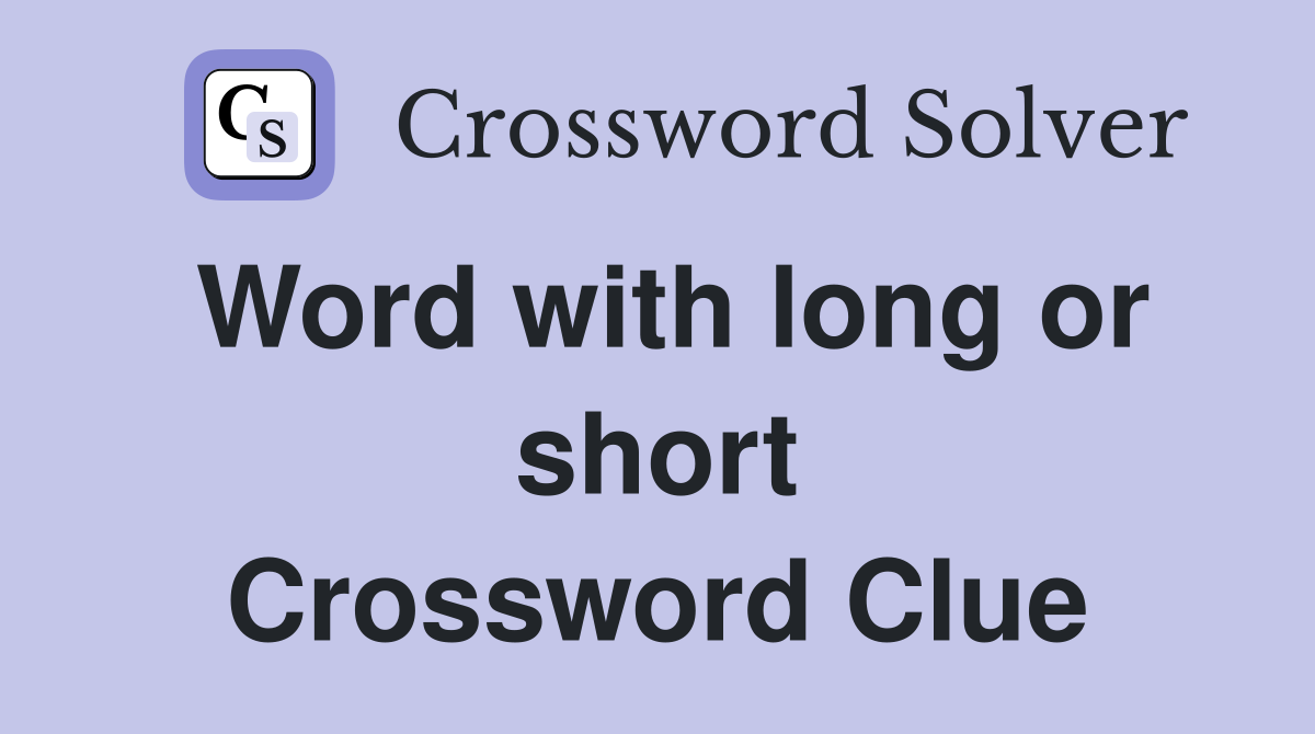 Word with long or short Crossword Clue