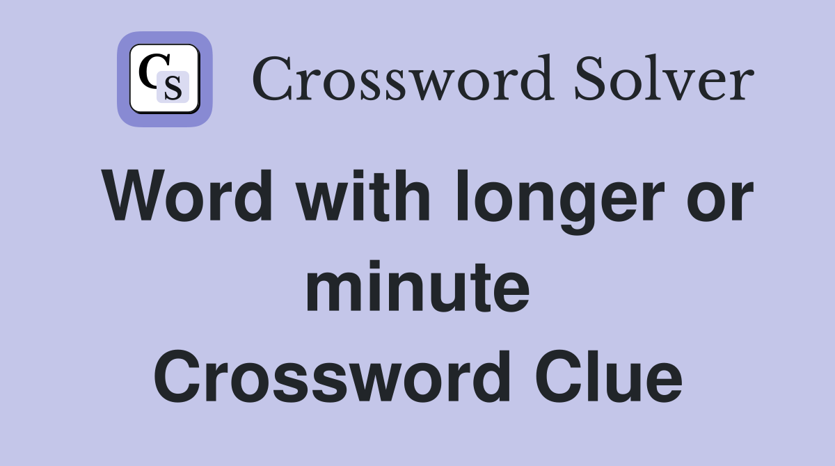 Word with longer or minute Crossword Clue