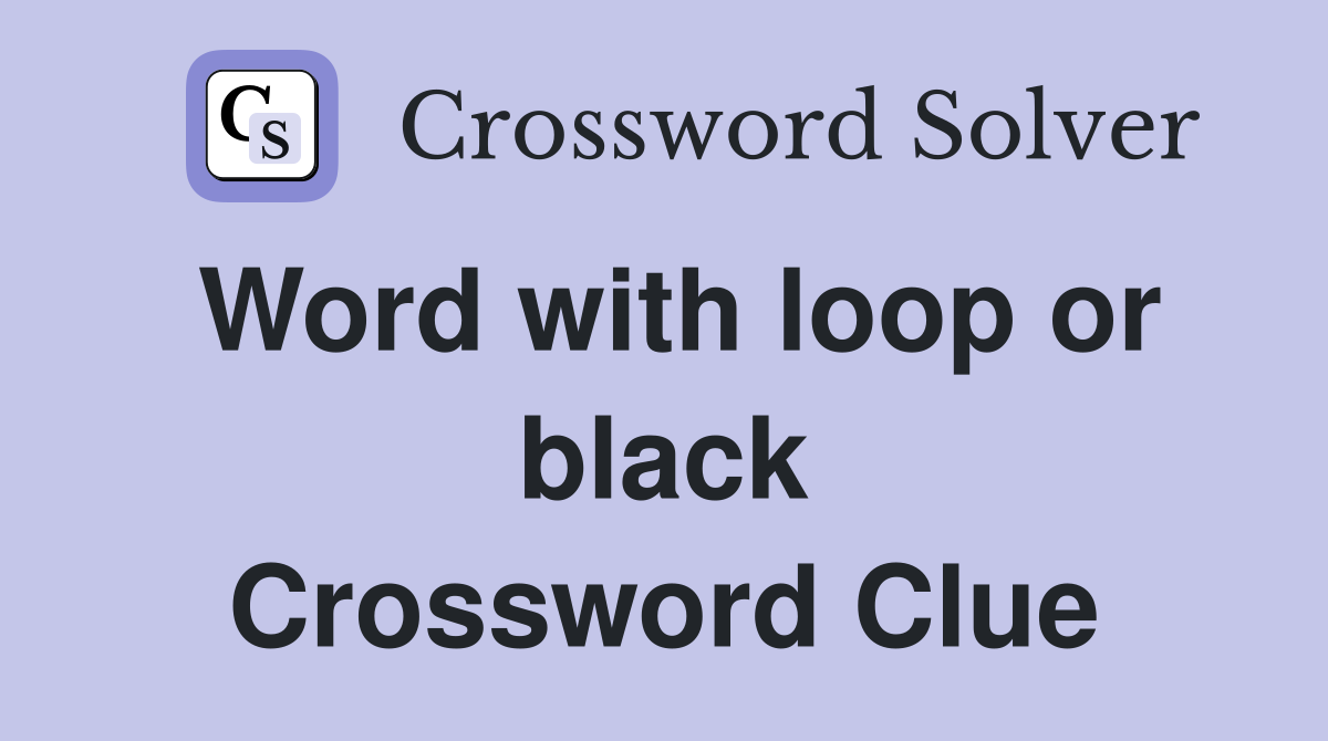 Word with loop or black Crossword Clue