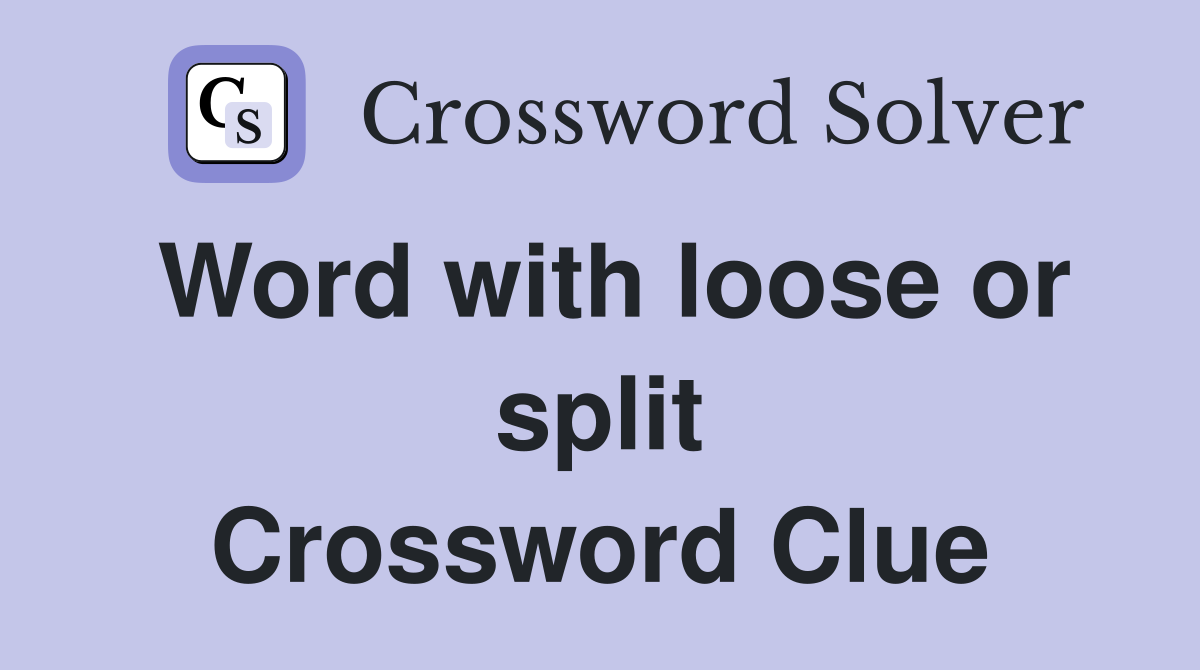 Word with loose or split Crossword Clue