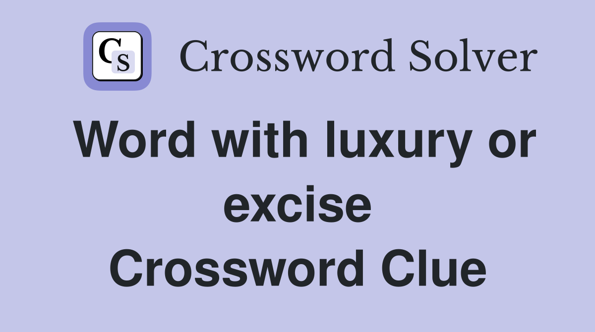 Word with luxury or excise Crossword Clue