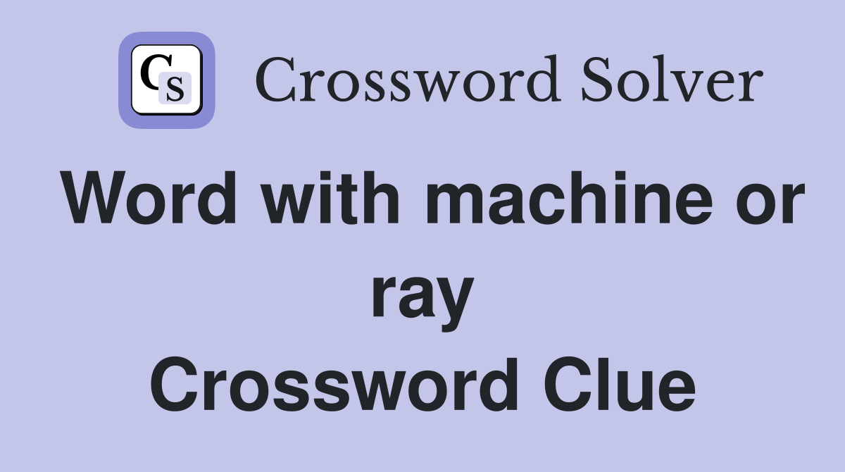 Word with machine or ray Crossword Clue