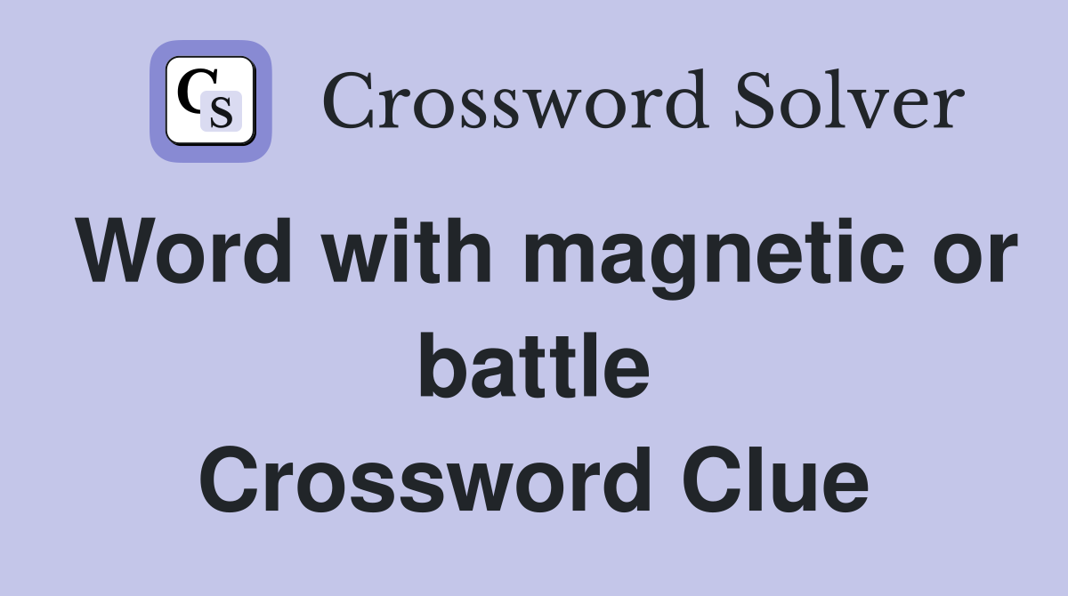 Word with magnetic or battle Crossword Clue
