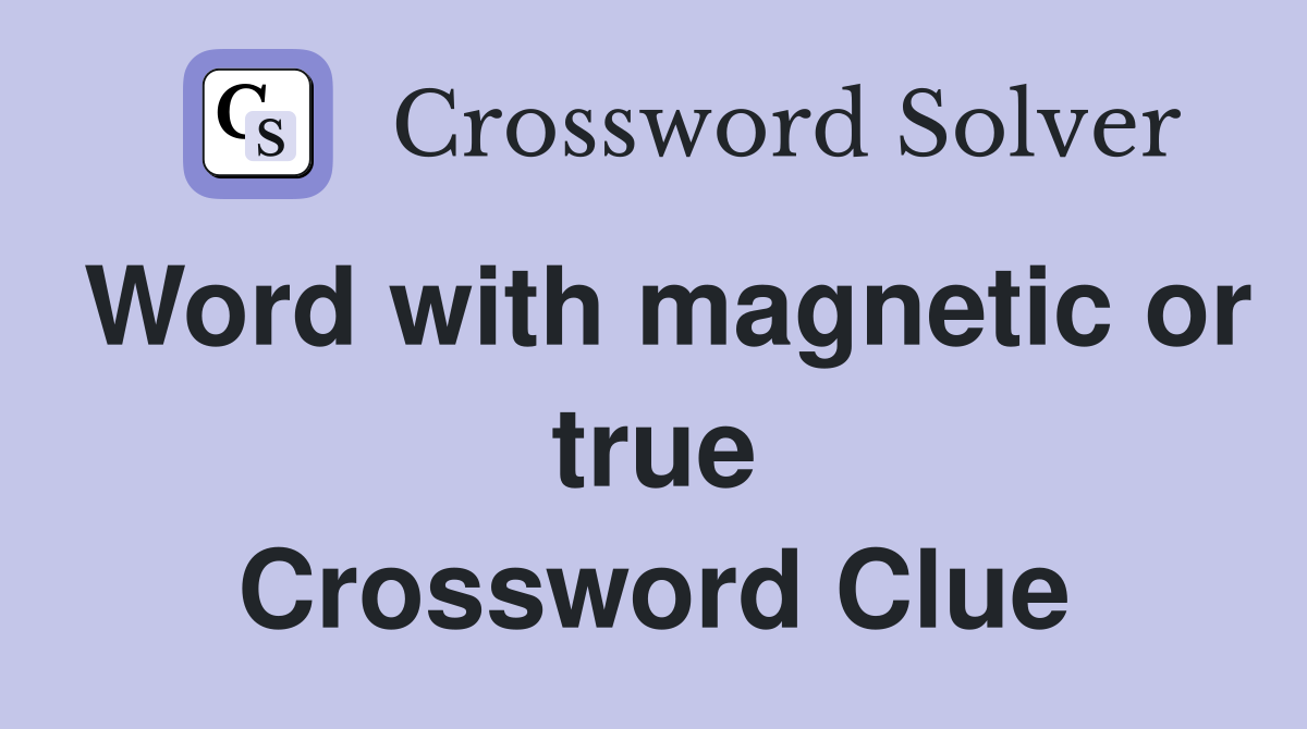 Word with magnetic or true Crossword Clue