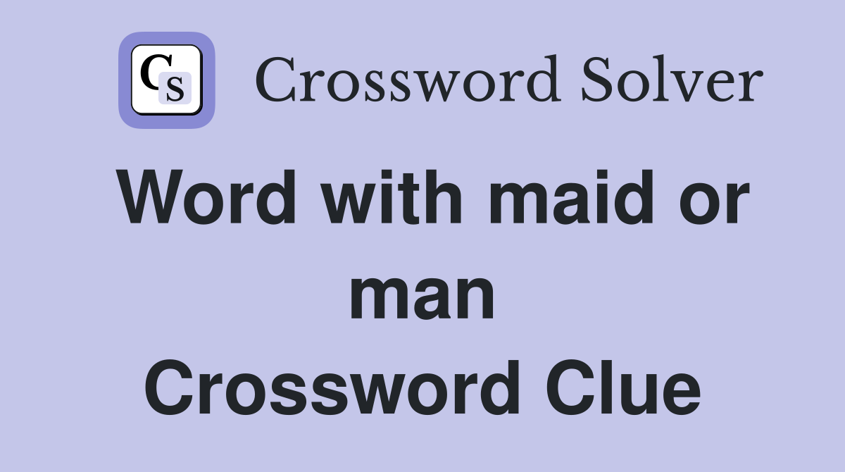 Word with maid or man Crossword Clue