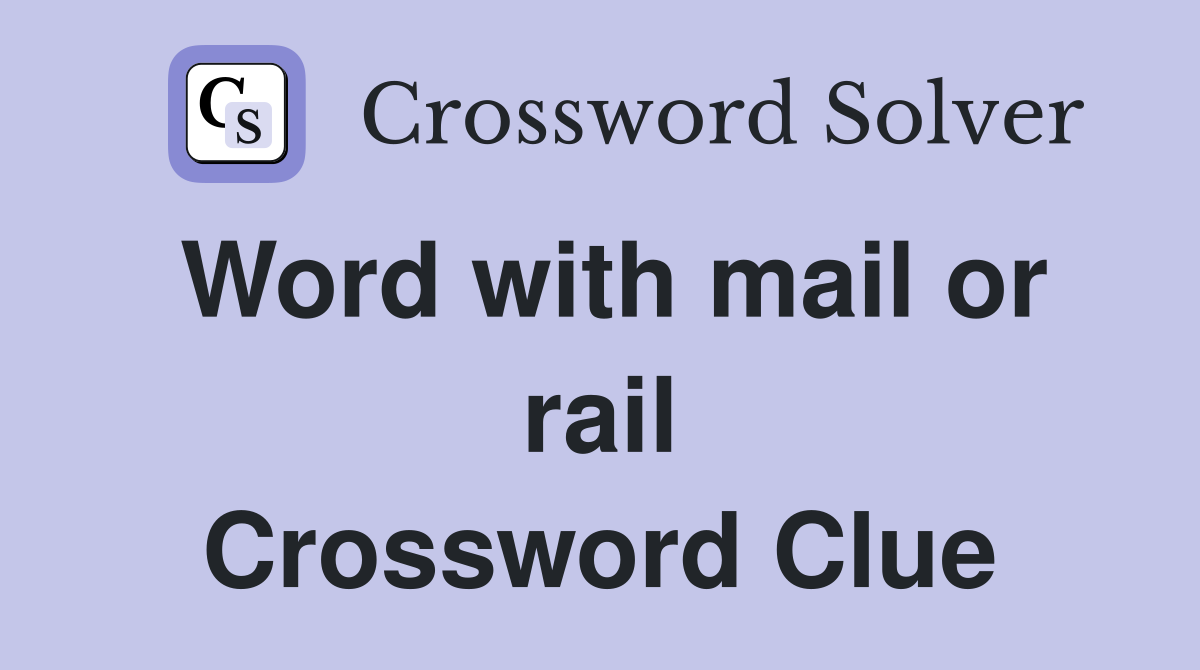 Word with mail or rail Crossword Clue
