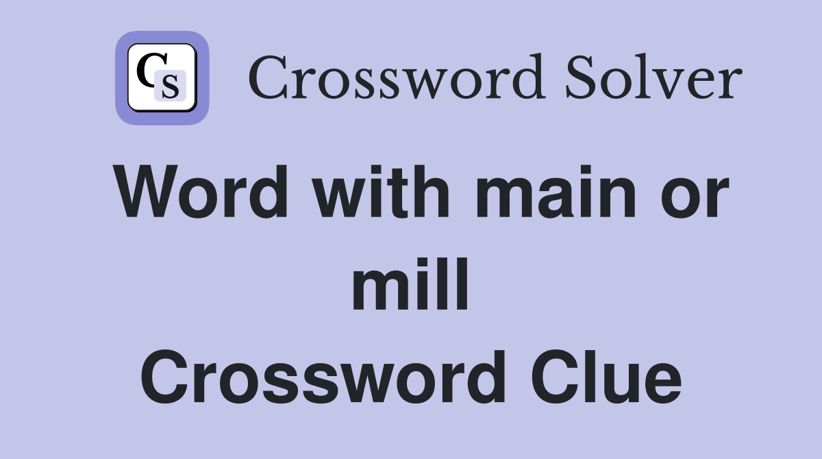 Word with main or mill Crossword Clue