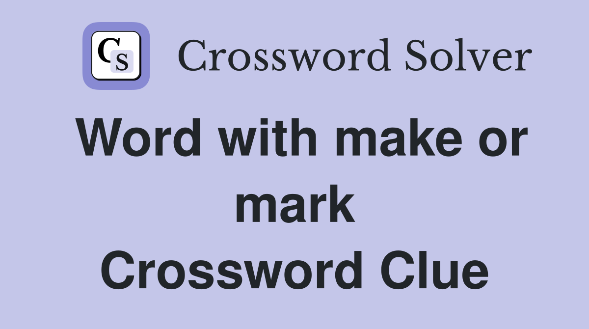 Word with make or mark Crossword Clue