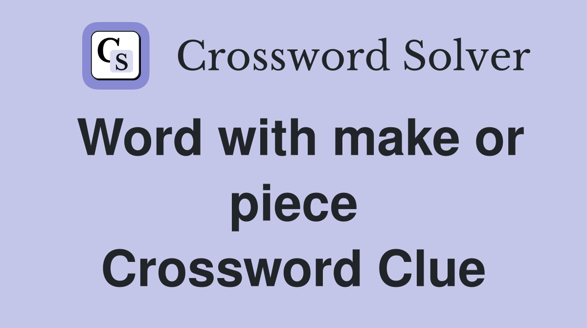 Word with make or piece Crossword Clue