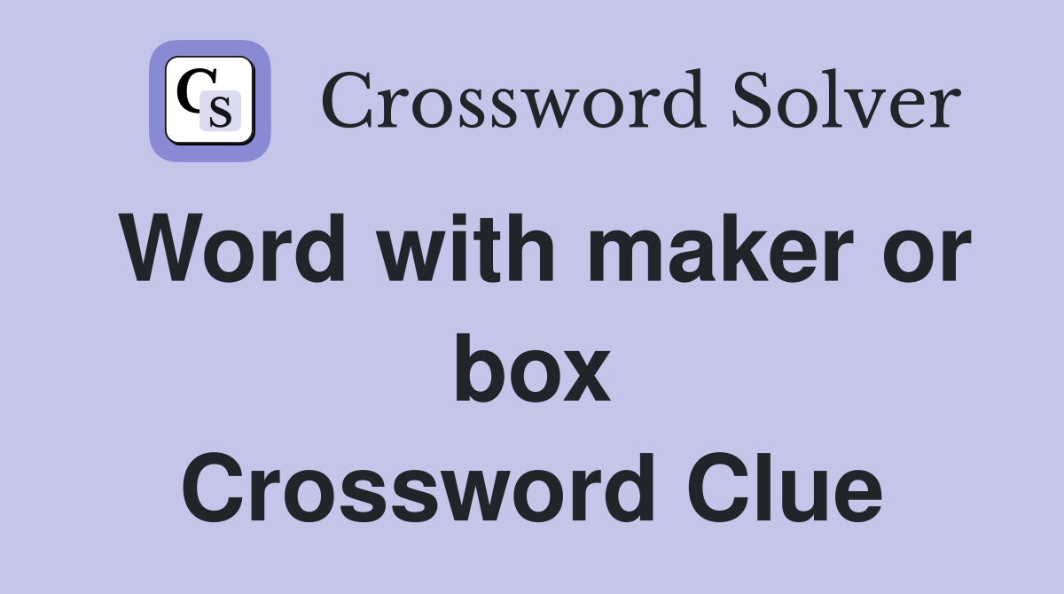 Word with maker or box Crossword Clue