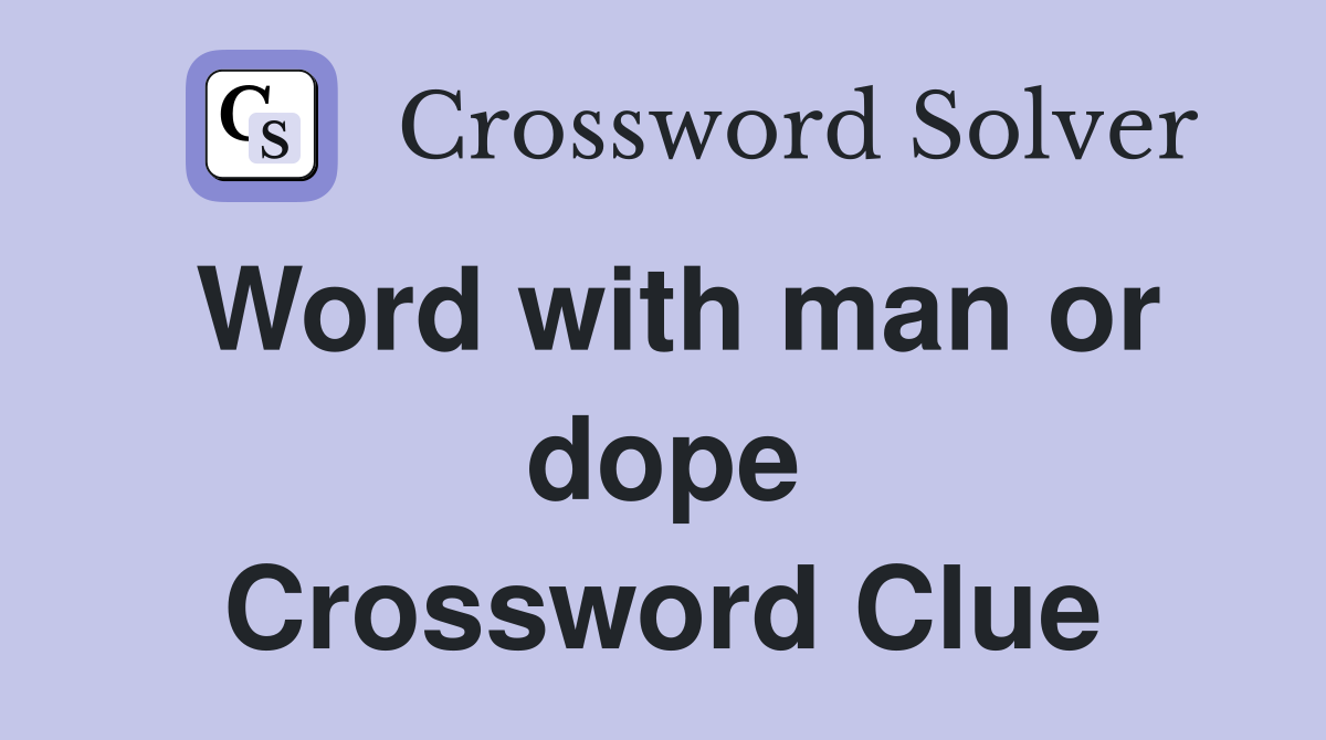 Word with man or dope Crossword Clue