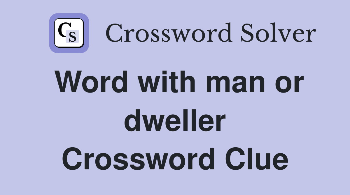 Word with man or dweller Crossword Clue