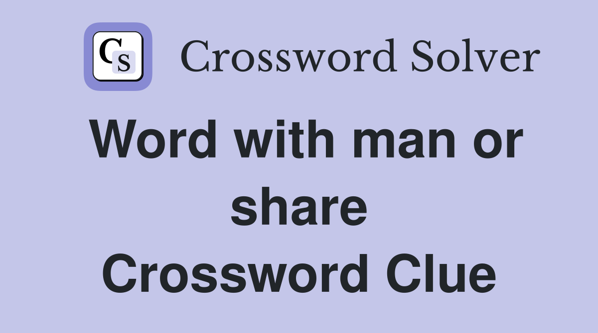Word with man or share Crossword Clue