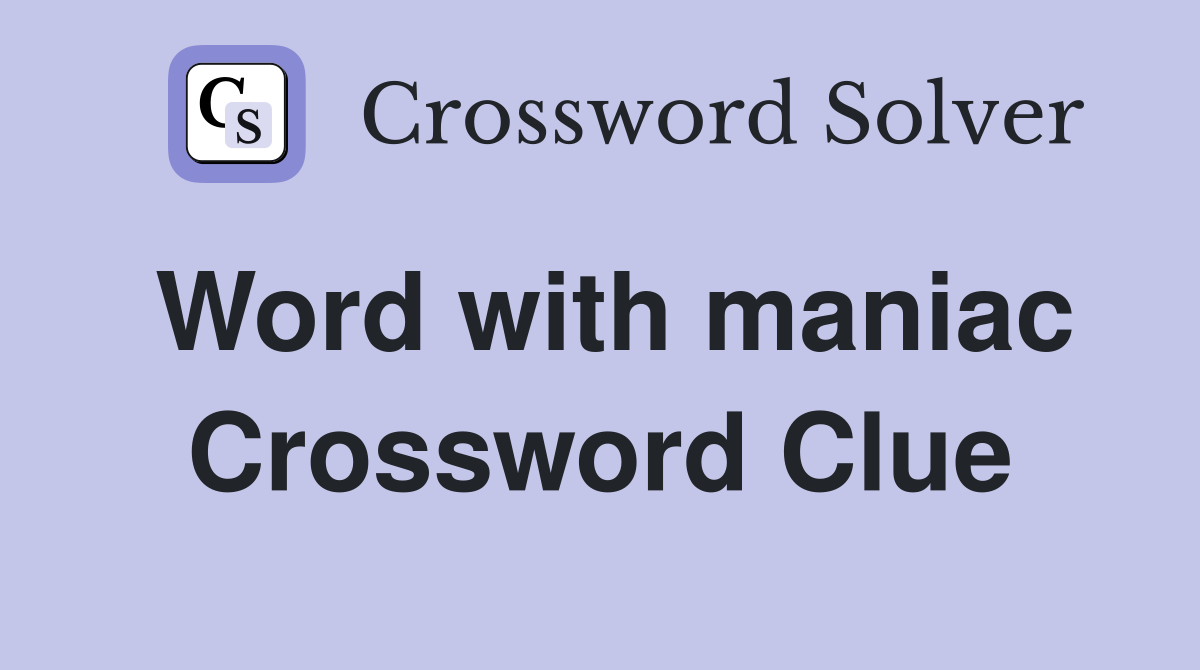Word with maniac Crossword Clue