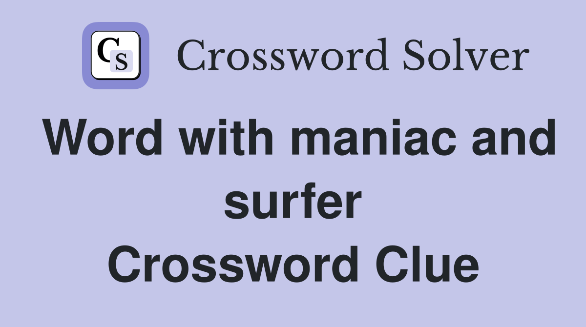 Word with maniac and surfer Crossword Clue