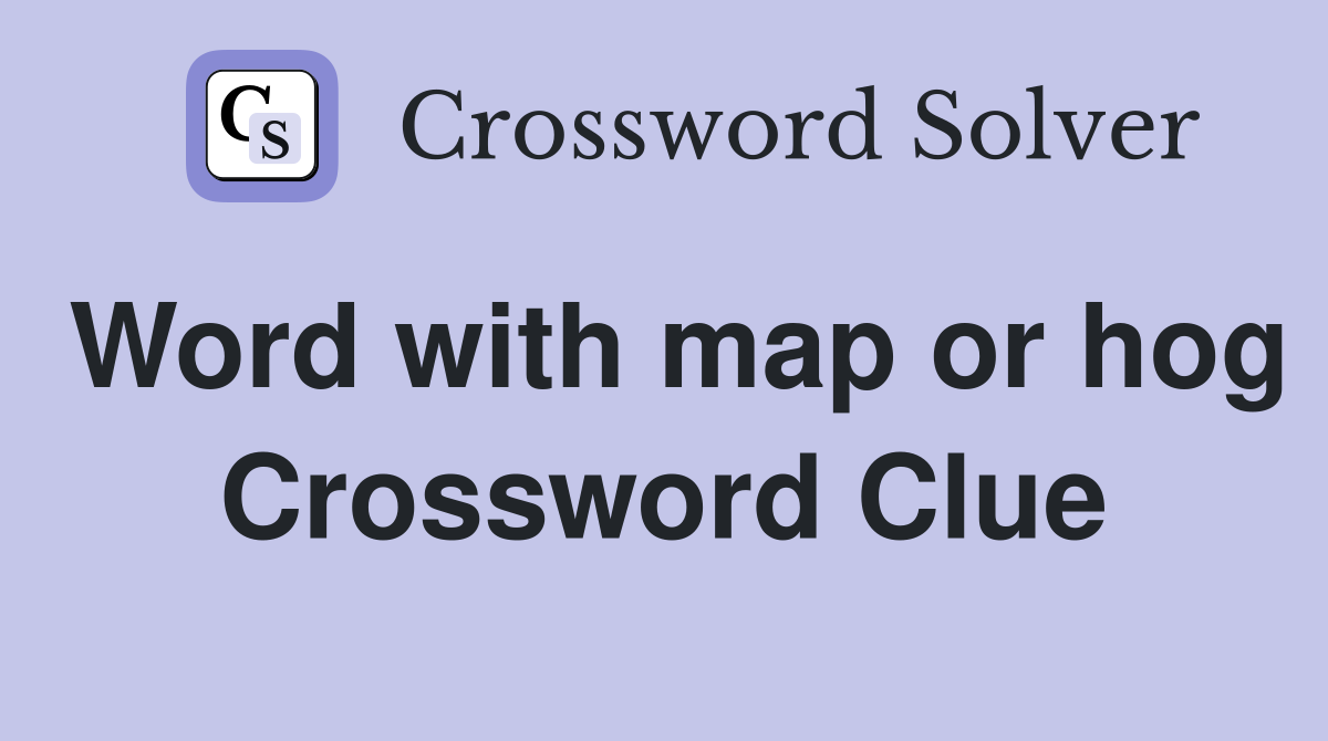 Word with map or hog Crossword Clue