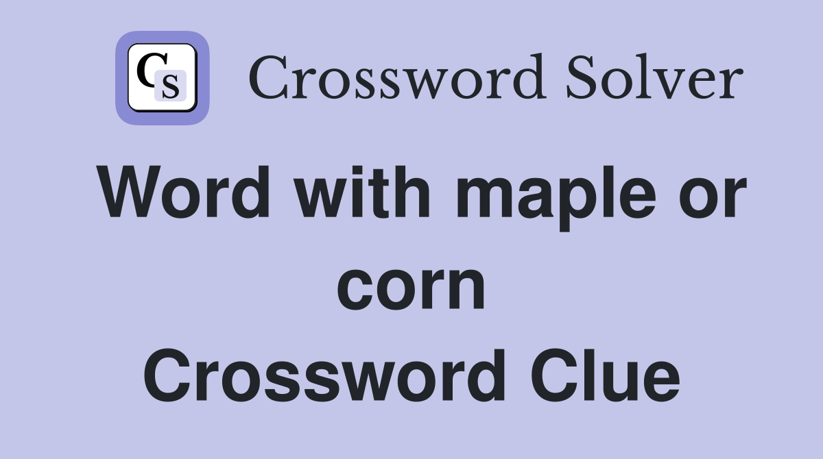 Word with maple or corn Crossword Clue