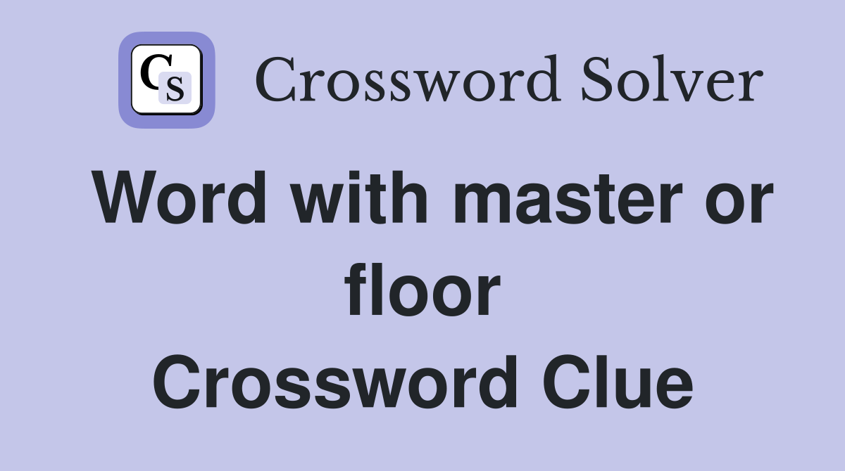 Word with master or floor Crossword Clue
