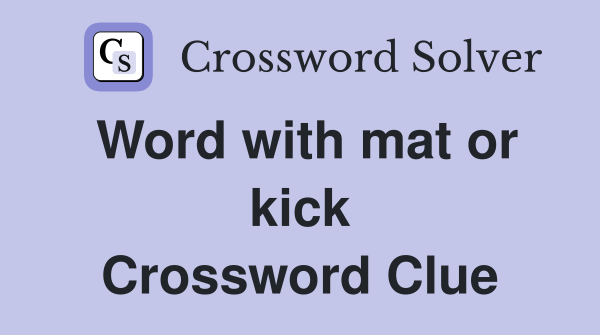 Word with mat or kick Crossword Clue