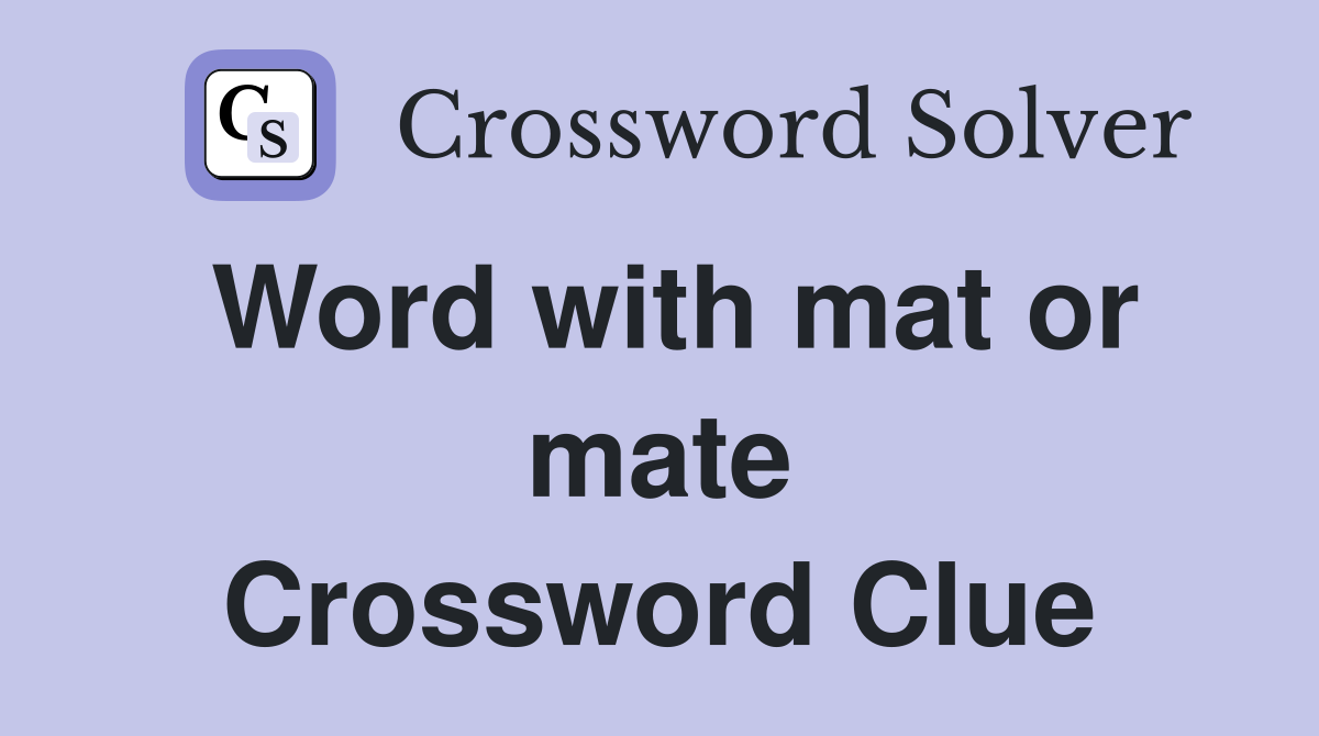 Word with mat or mate Crossword Clue
