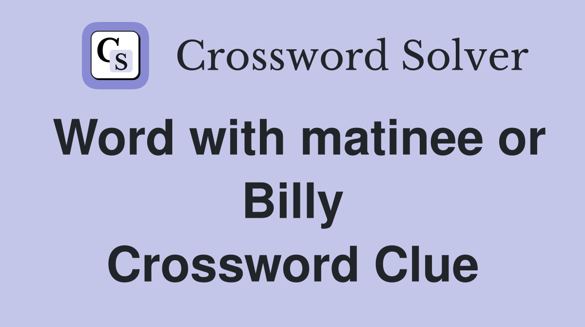 Word with matinee or Billy Crossword Clue