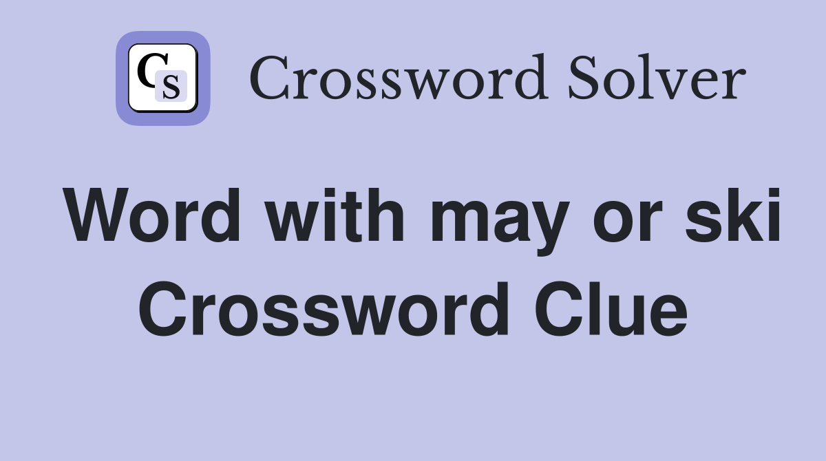 Word with may or ski Crossword Clue