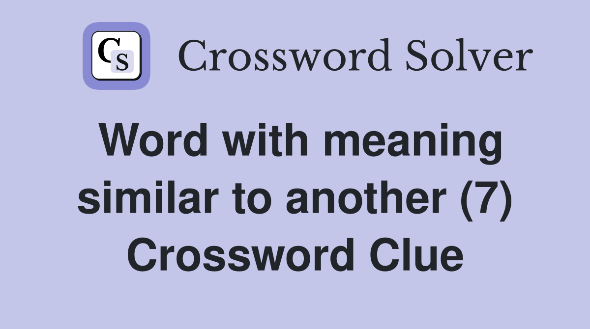 Word with meaning similar to another (7) Crossword Clue