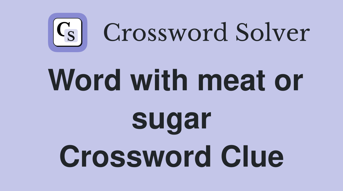 Word with meat or sugar Crossword Clue