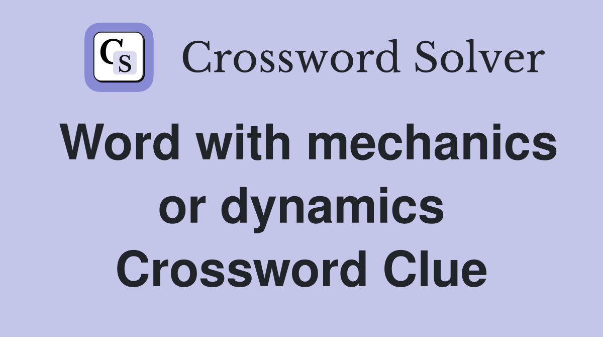 Word with mechanics or dynamics Crossword Clue