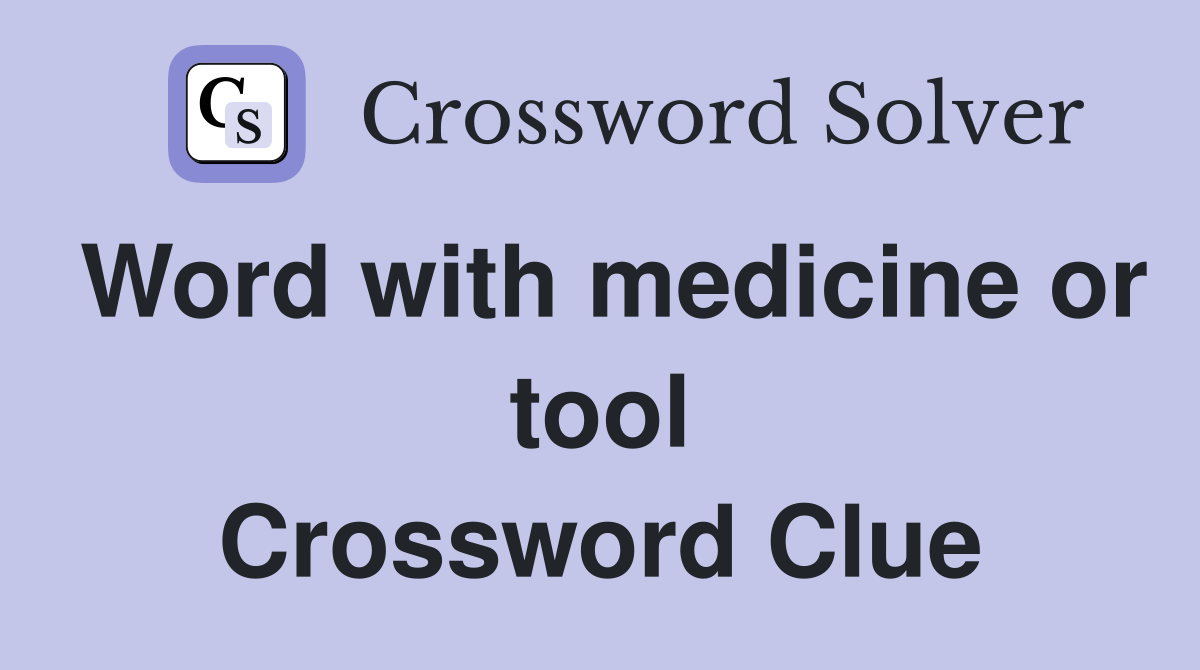 Word with medicine or tool Crossword Clue