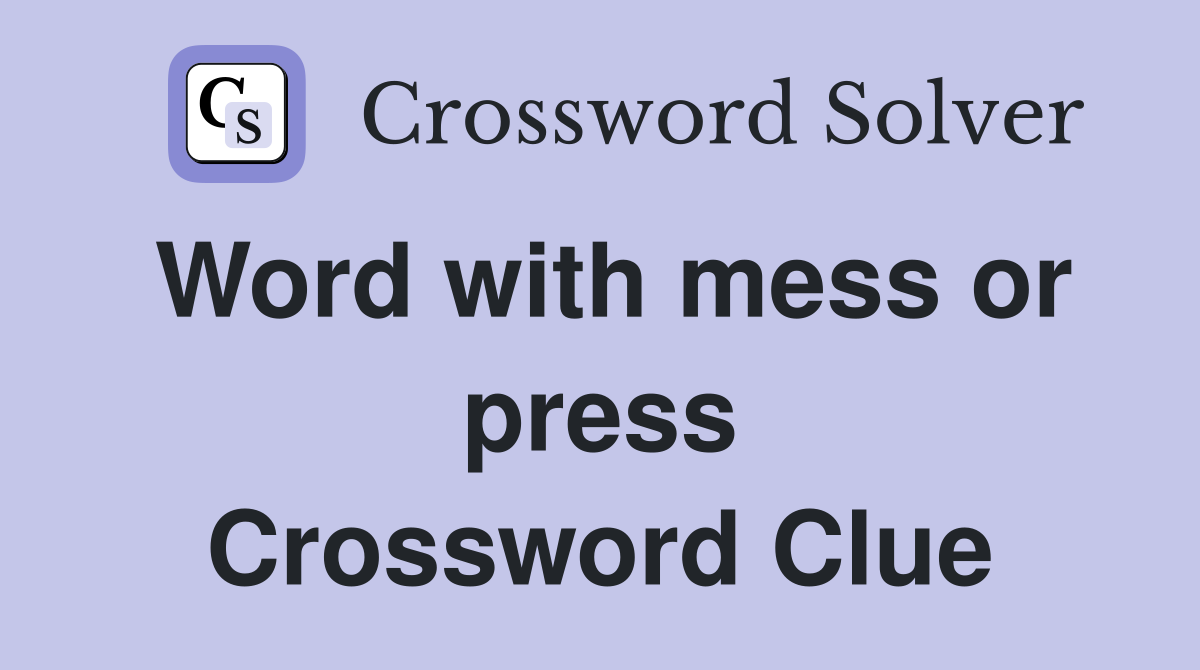 Word with mess or press Crossword Clue