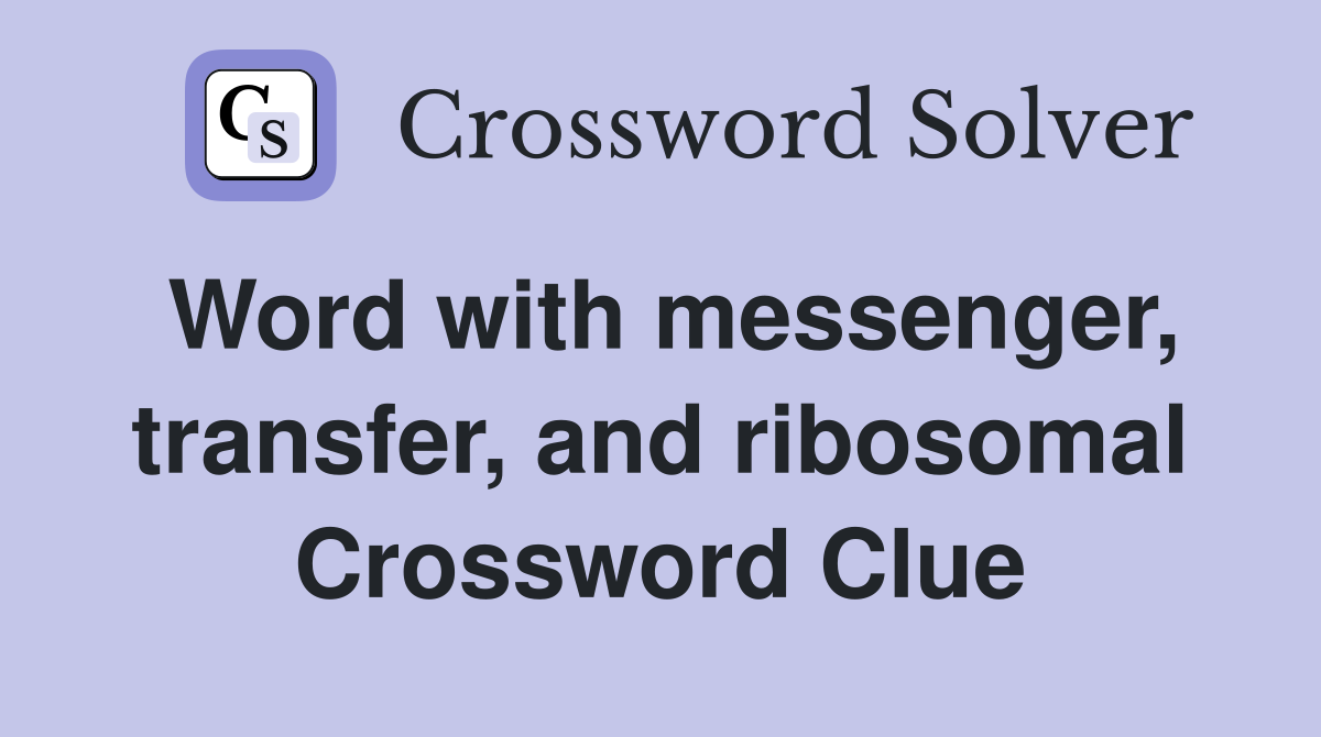 Word with messenger, transfer, and ribosomal Crossword Clue