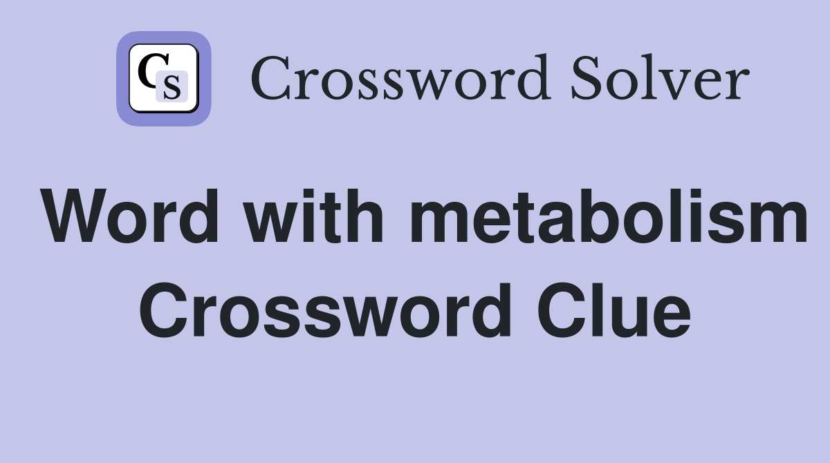 Word with metabolism Crossword Clue
