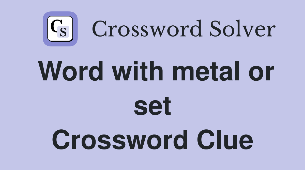 Word with metal or set Crossword Clue