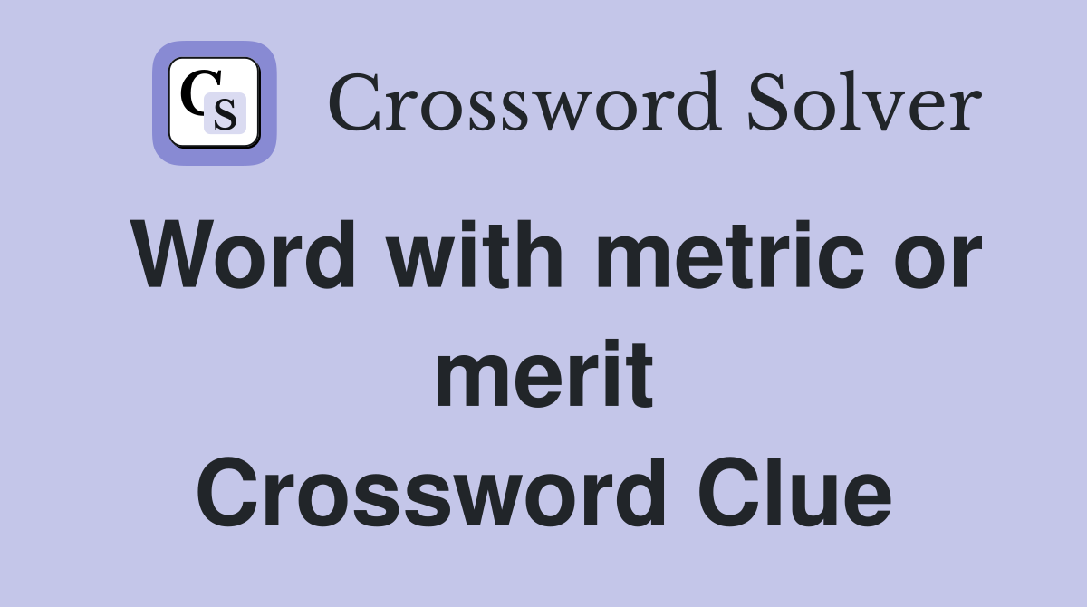 Word with metric or merit Crossword Clue